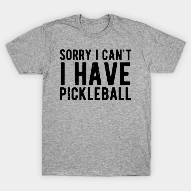 sorry i cant i have pickleball T-Shirt by Gaming champion